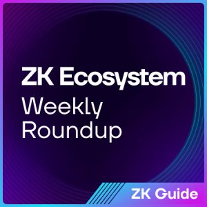 ZK Ecosystem Weekly Roundup