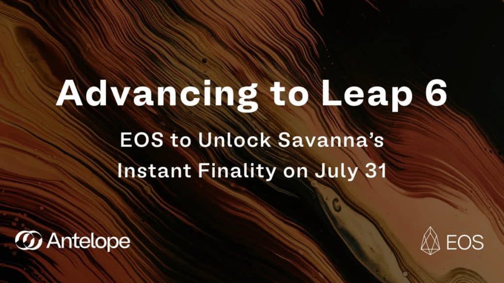 Advancing To Leap 6: EOS To Unlock Savanna’s Instant Finality on July 31st