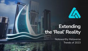 Noteworthy Metaverse Trends of 2023: Extending the ‘Real’ Reality